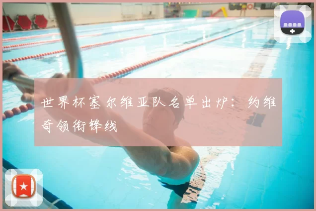 世界杯塞尔维亚队名单出炉:约维奇领衔锋线
