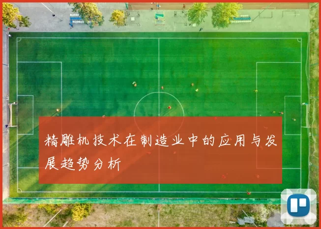 精雕机技术在制造业中的应用与发展趋势分析