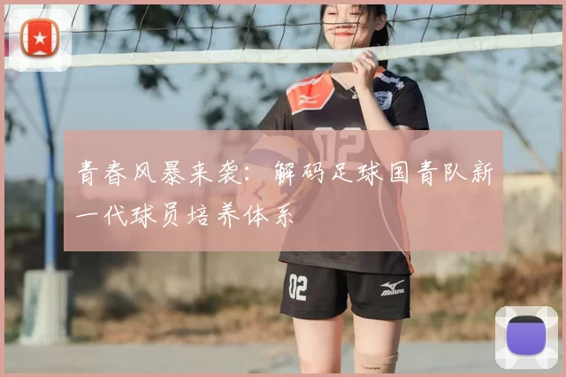 青春风暴来袭：解码足球国青队新一代球员培养体系