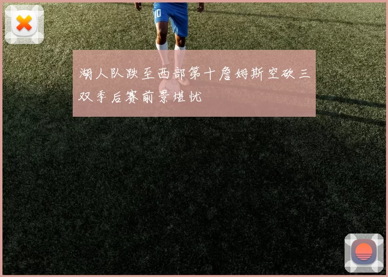 湖人队跌至西部第十詹姆斯空砍三双季后赛前景堪忧