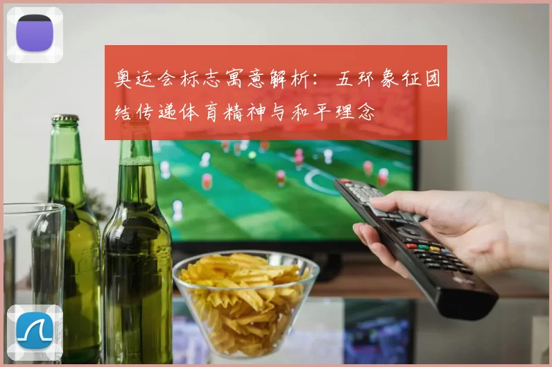 奥运会标志寓意解析:五环象征团结传递体育精神与和平理念