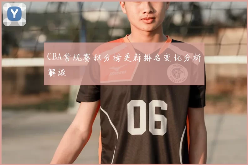 CBA常规赛积分榜更新排名变化分析解读