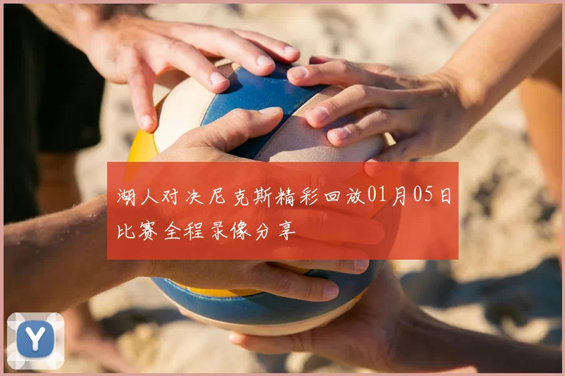 湖人对决尼克斯精彩回放01月05日比赛全程录像分享